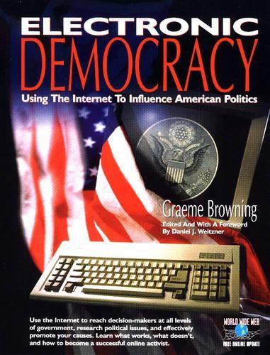 Electronic Democracy: Using the Internet to Influence American Politics
