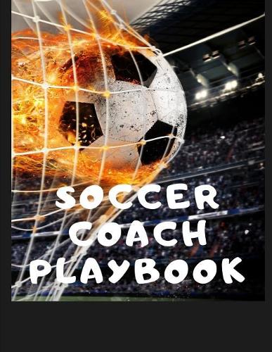 Soccer Coach Playbook: Undated Game Schedule Calendar Playbook: Put Together That Winning and Competitive Combination. Soccer Diagram Winning Plays Fill In Lined Pages, Pl