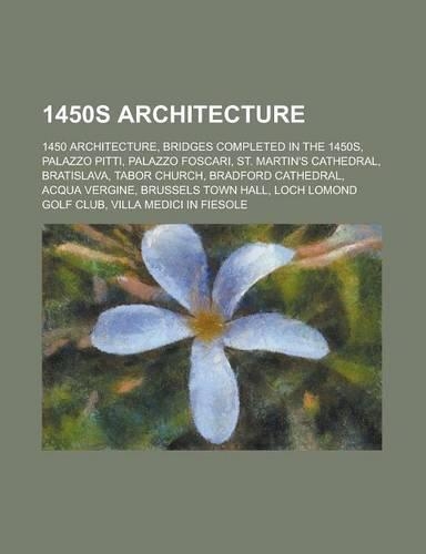 1450s Architecture: Palazzo Pitti, Palazzo Foscari, St. Martin's Cathedral, Bratislava, Tabor Church, Bradford Cathedral, Acqua Vergine