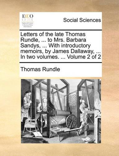 Letters of the late Thomas Rundle, ... to Mrs. Barbara Sandys, ... With introductory memoirs, by James Dallaway, ... In two volumes. ... Volume 2 of 2
