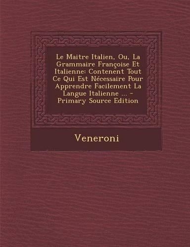 Le Maitre Italien, Ou, La Grammaire Francoise Et Italienne