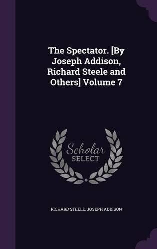 The Spectator. [By Joseph Addison, Richard Steele and Others] Volume 7
