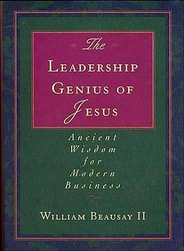 The Leadership Genius of Jesus: Ancient Wisdom for Modern Business