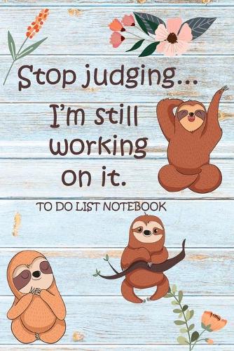 Stop Judging... I'm Still Working On It - To Do List Notebook: Hourly Planner Sloth Notebook on Blue Wood for Organization