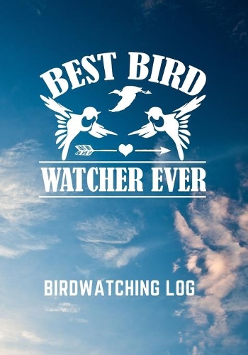Best Bird Watcher Ever: Bird watching log bird watcher logbook log keeper for birdwatchers love birdwatching birdwatcher gift