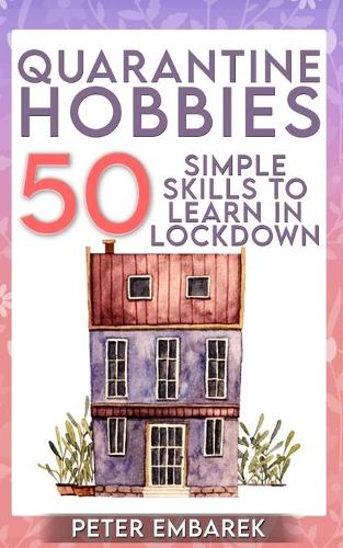 Quarantine Hobbies: 50 Simple Skills to Learn in Lockdown