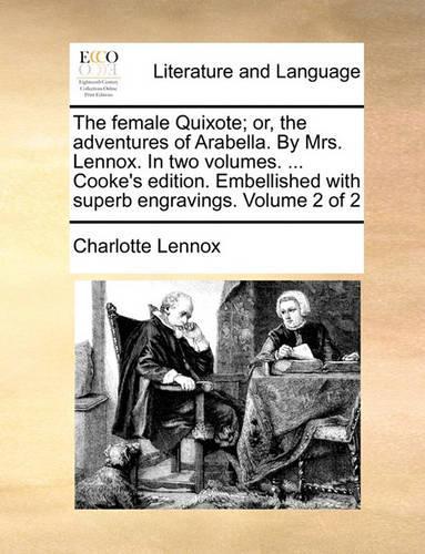 The Female Quixote; Or, the Adventures of Arabella. by Mrs. Lennox. in Two Volumes. ... Cooke's Edition. Embellished with Superb Engravings. Volume 2 of 2