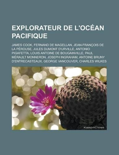 Explorateur de L'Ocean Pacifique: James Cook, Fernand de Magellan, Jean-Francois de La Perouse, Jules Dumont D'Urville, Antonio Pigafetta, Louis Antoine de Bougainville, Paul Merault