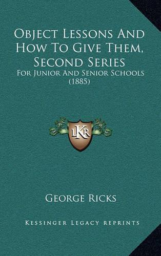 Object Lessons and How to Give Them, Second Series: For Junior and Senior Schools (1885)