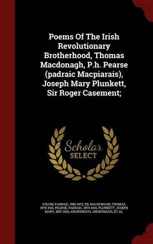 Poems Of The Irish Revolutionary Brotherhood, Thomas Macdonagh, P.h. Pearse (padraic Macpiarais), Joseph Mary Plunkett, Sir Roger Casement;