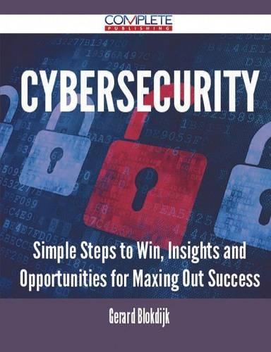 Cybersecurity - Simple Steps to Win, Insights and Opportunities for Maxing Out Success