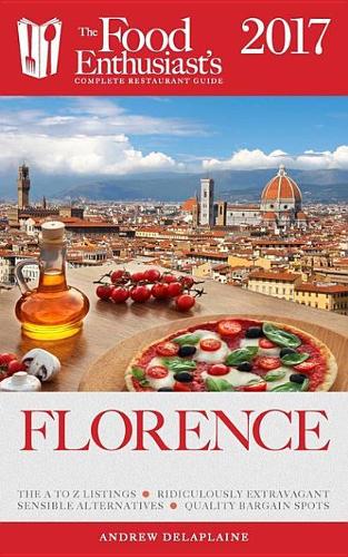 Florence - 2017: : The Food Enthusiast's Complete Restaurant Guide