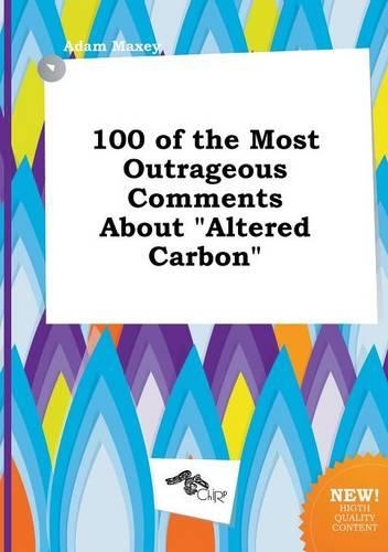 100 of the Most Outrageous Comments about Altered Carbon