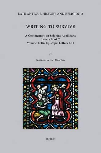 Writing to Survive. A Commentary on Sidonius Apollinaris, Letters Book 7. Volume 1: The Episcopal Letters 1-11: (2 Late Antique History and Religion)