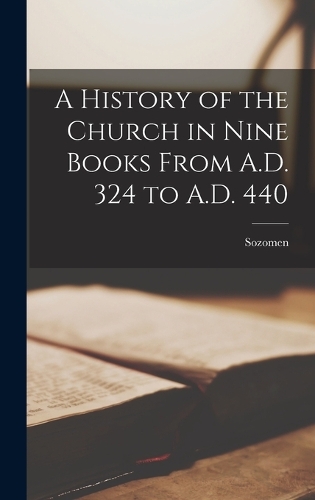 A History of the Church in Nine Books From A.D. 324 to A.D. 440