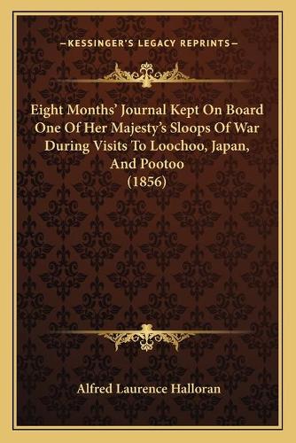 Eight Months' Journal Kept On Board One Of Her Majesty's Sloops Of War During Visits To Loochoo, Japan, And Pootoo (1856)