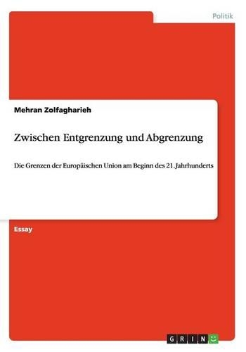 Zwischen Entgrenzung und Abgrenzung. Die Grenzen der Europäischen Union am Beginn des 21. Jahrhunderts
