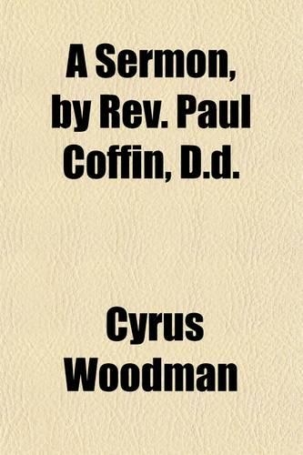 A Sermon, by REV. Paul Coffin, D.D.; Preached August 15, 1762 in Narragansset No. 1, Now Buxton, Maine and an Address Delivered There August 15, 1886