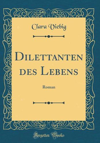 Dilettanten Des Lebens: Roman (Classic Reprint)