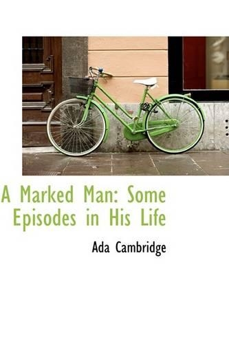 A Marked Man: Some Episodes in His Life