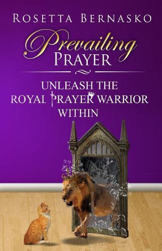 Prevailing Prayer: Unleash the Royal Prayer Warrior Within(Pray, Slay and Reign)