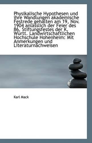 Physikalische Hypothesen Und Ihre Wandlungen Akademische Festrede Gehalten Am 19, Nov. 1904 Anlassli