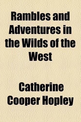 Rambles and Adventures in the Wilds of the West