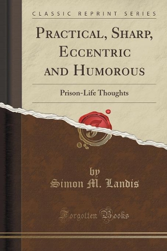 Practical, Sharp, Eccentric and Humorous: Prison-Life Thoughts (Classic Reprint)