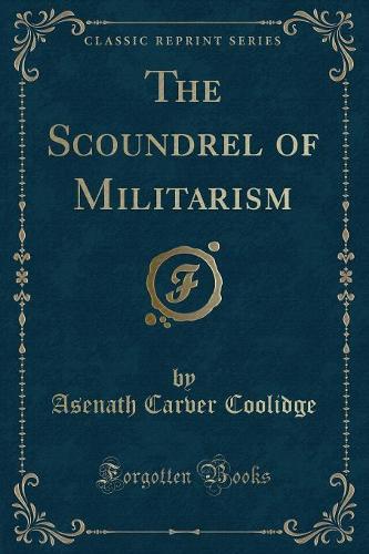 The Scoundrel of Militarism (Classic Reprint)