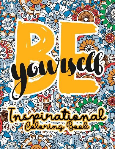Inspirational Coloring Book: Be Yourself, An Adult Coloring Book with Motivational Quotes Sayings and Positive Affirmations for Confidence and Relaxation