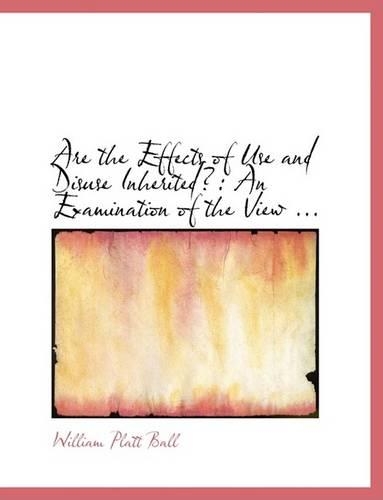 Are the Effects of Use and Disuse Inherited?: An Examination of the View ... (Large Print Edition)