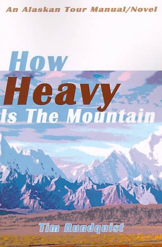 How Heavy is the Mountain: An Alaskan Tour Manual/Novel