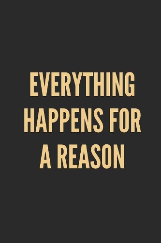 Everything Happens for a Reason: Lined Journal Notebook With Quote Cover, 6x9, Soft Cover, Matte Finish, Journal for Women To Write In, 120 Page