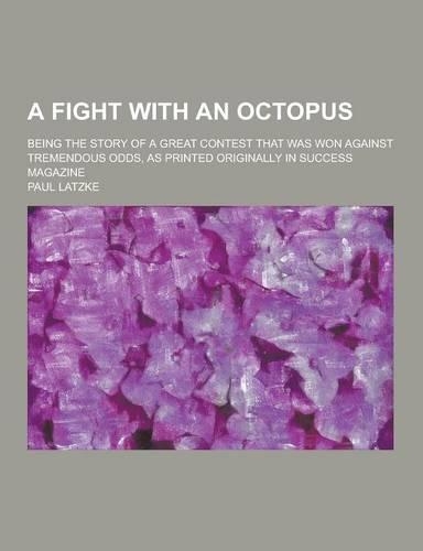 A Fight with an Octopus; Being the Story of a Great Contest That Was Won Against Tremendous Odds, as Printed Originally in Success Magazine