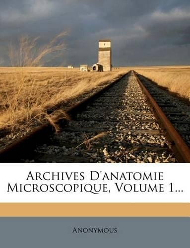 Archives D'Anatomie Microscopique, Volume 1...