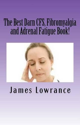 The Best Darn CFS, Fibromyalgia and Adrenal Fatigue Book!
