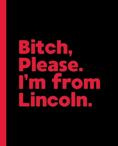 Bitch, Please. I'm From Lincoln.