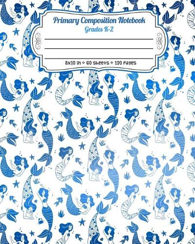 Primary Composition Notebook Grades K-2: Story Paper Journal Dashed Midline And Picture Space Exercise Book - Blue Mermaid Pattern
