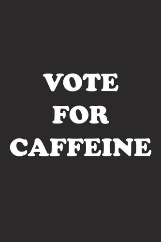 Vote for Caffeine: A 6x9 Inch Matte Softcover Journal Notebook with 120 Blank Lined Pages and a Funny Sarcastic Voting Cover Slogan