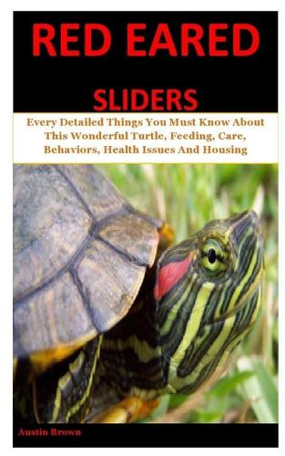 Red Eared Sliders: Every Detailed Things You Must Know About This Wonderful Turtle, Feeding, Care, Behaviors, Health Issues And Housing