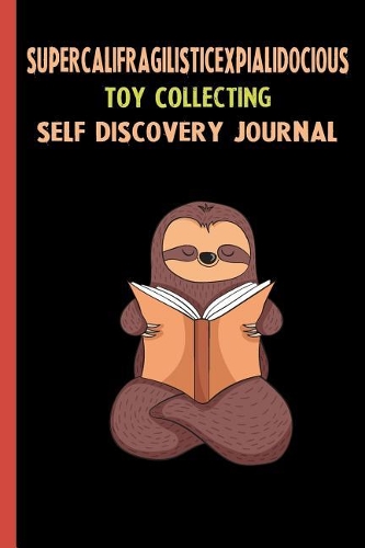 Supercalifragilisticexpialidocious Toy Collecting Self Discovery Journal: My Life Goals and Lessons. A Guided Journey To Self Discovery with Sloth Help