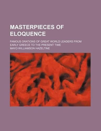 Masterpieces of Eloquence (Volume 23); Famous Orations of Great World Leaders from Early Greece to the Present Time