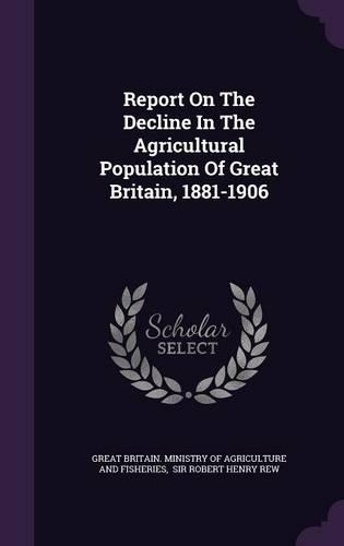 Report on the Decline in the Agricultural Population of Great Britain, 1881-1906