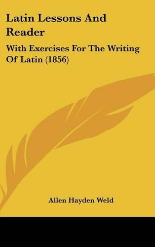 Latin Lessons and Reader: With Exercises for the Writing of Latin (1856)