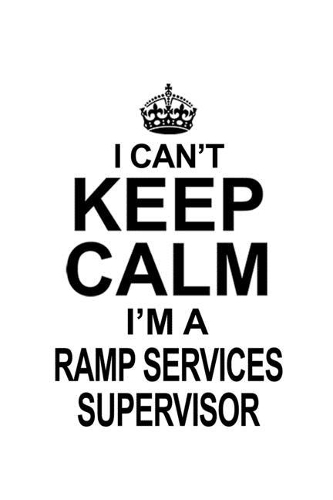 I Can't Keep Calm I'm A Ramp Services Supervisor: New Ramp Services Supervisor Notebook, Journal Gift, Diary, Doodle Gift or Notebook - 6 x 9 Compact Size- 109 Blank Lined Pages