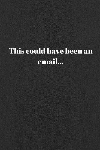 This could have been an email...: 6" x 9" Lined Notebook // Faculty Meeting // Staff Meeting // Teachers Meeting // Team Meeting Journal