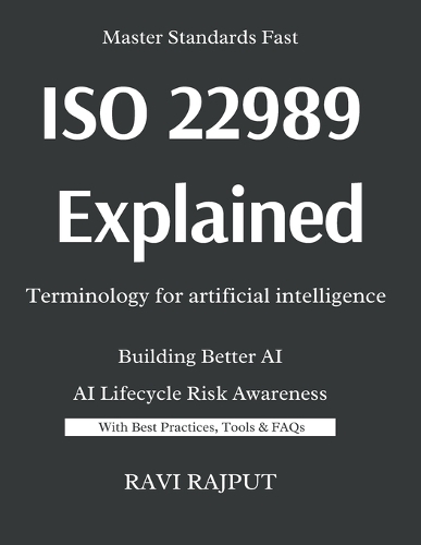 ISO/IEC 22989 Explained -Terminology for artificial intelligence: The Language of Artificial Intelligence: ISO/IEC 22989 Made Simple Trustworthy AI Systems: ISO/IEC 22989 Concepts and Practices