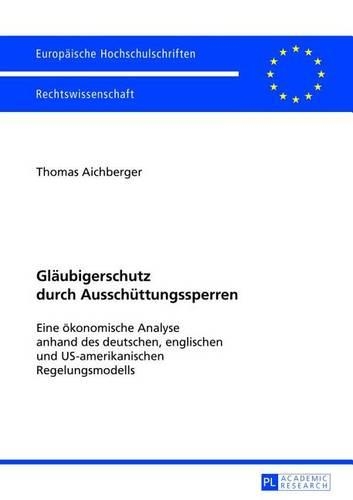 Glaubigerschutz Durch Ausschuttungssperren: Eine Okonomische Analyse Anhand Des Deutschen, Englischen Und Us-Amerikanischen Regelungsmodells