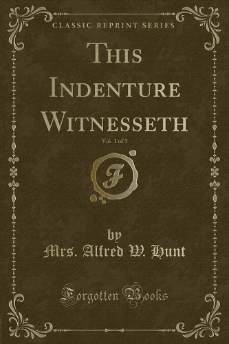 This Indenture Witnesseth, Vol. 1 of 3 (Classic Reprint)