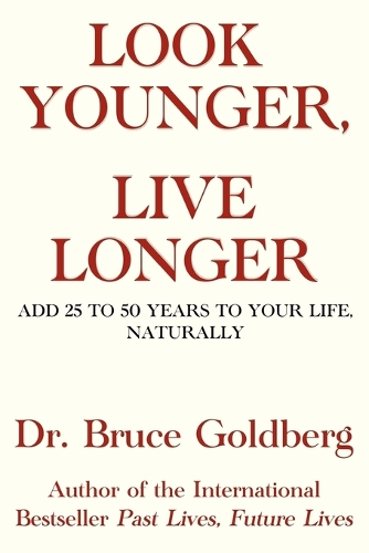 Look Younger, Live Longer: Add 25 To 50 Years To Your Life, Naturally